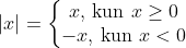 |x|=\left\{\begin{matrix}
x \mbox{, kun } x\geq0 \\
-x \mbox{, kun  } x<0
\end{matrix}\right.